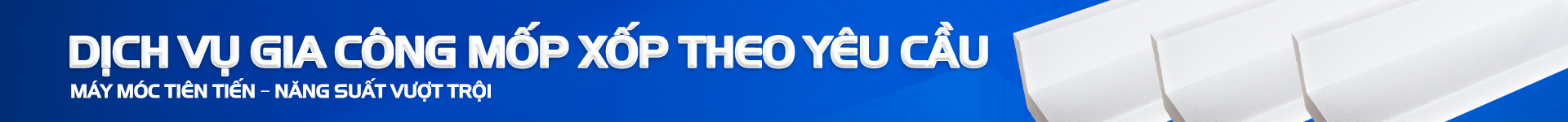 DỊCH VỤ GIA CÔNG MỐP XỐP THEO YÊU CẦU